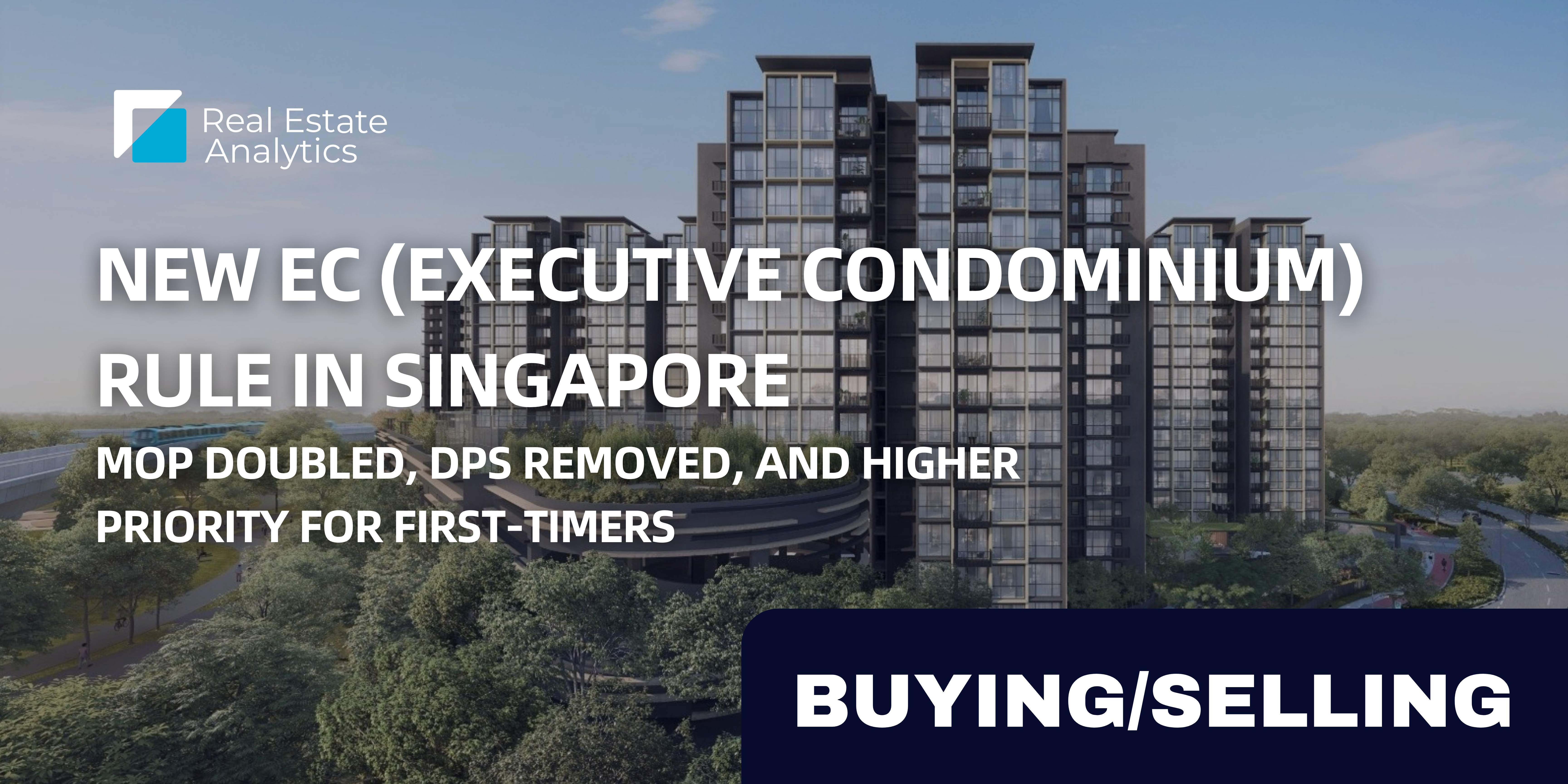 New EC (Executive Condominium) Rule in Singapore: MOP doubled, DPS removed, and Higher Priority for First-Timers